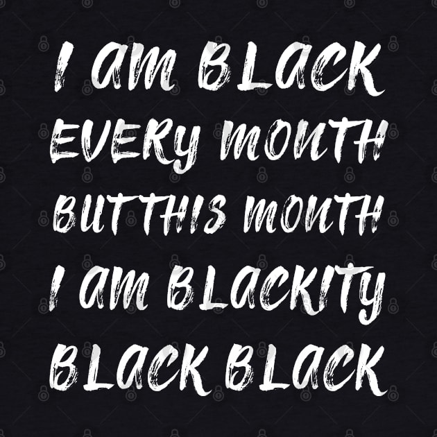 Black History Month I am Black Every Month Blackity Black by EmmaShirt